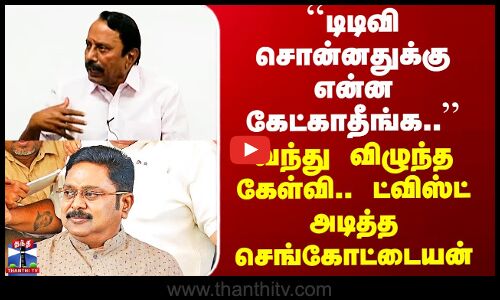 ADMK ``டிடிவி சொன்னதுக்கு என்ன கேட்காதீங்க’’ - வந்து விழுந்த கேள்வி.. ட்விஸ்ட் அடித்த செங்கோட்டையன்