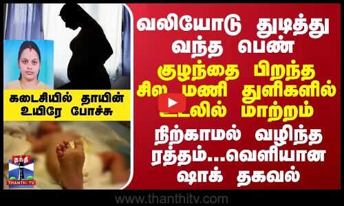 வலியோடு துடித்து வந்த பெண்...குழந்தை பிறந்த சில மணி துளிகளில் உடலில் மாற்றம்...வெளியான ஷாக் தகவல்