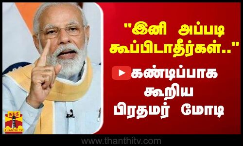 இனிமேல் அப்படி கூப்பிடாதீர்கள்.. - கண்டிப்பாக கூறிய பிரதமர் மோடி