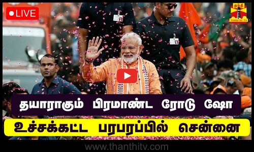 🔴LIVE: தயாராகும் மோடியின் பிரமாண்ட ரோடு ஷோ..  உச்சக்கட்ட பரபரப்பில் சென்னை | PMModi RoadShow