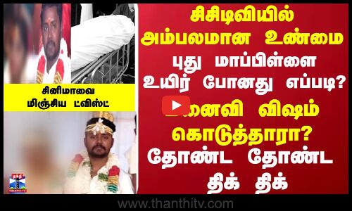 சிசிடிவியில் அம்பலமான உண்மை புது மாப்பிள்ளை உயிர் போனது எப்படி? திக்