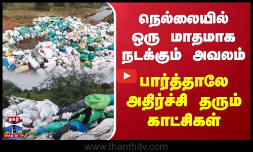 நெல்லையில் ஒரு மாதமாக நடக்கும் அவலம் - பார்த்தாலே அதிர்ச்சி தரும் காட்சிகள்