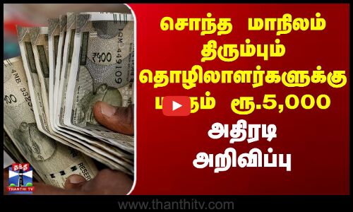சொந்த மாநிலம் திரும்பும் தொழிலாளர்களுக்கு ரூ.5,000 - அதிரடி அறிவிப்பு