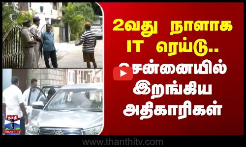 Chennai | IT Raid | சென்னையில் 2வது நாளாக IT ரெய்டு.. இறங்கிய அதிகாரிகள்