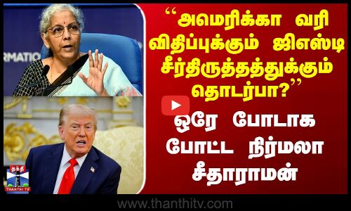 ``அமெரிக்கா வரி விதிப்புக்கும் ஜிஎஸ்டி சீர்திருத்தத்துக்கும் தொடர்பா?