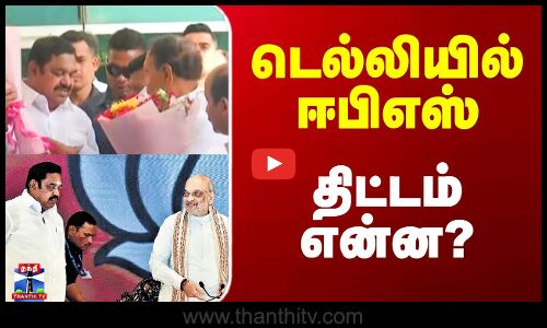 Edappadi | Amit Shah | டெல்லியில் ஈபிஎஸ் - திட்டம் என்ன?