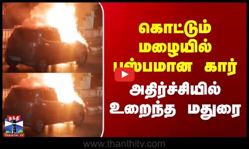 கொட்டும் மழையில் பஸ்பமான கார் - அதிர்ச்சியில் உறைந்த மதுரை