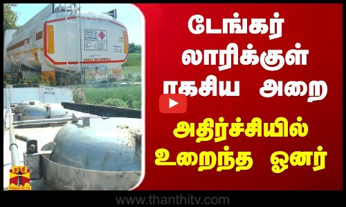 டேங்கர் லாரிக்குள் ரகசிய அறை...அதிர்ச்சியில் உறைந்த ஓனர்