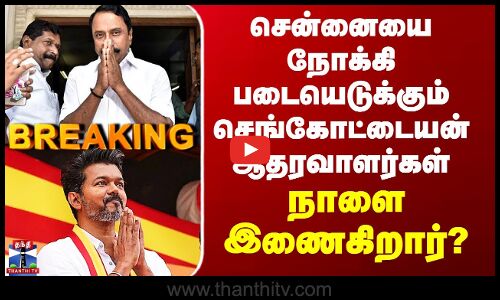 TVK | Sengottaiyan சென்னையை நோக்கி படையெடுக்கும் செங்கோட்டையன் ஆதரவாளர்கள் - நாளை இணைகிறார்?