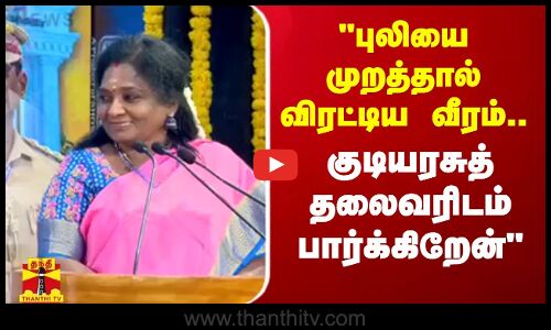 புலியை முறத்தால் விரட்டிய வீரம்... குடியரசுத் தலைவரிடம் பார்க்கிறேன் - தமிழிசை சௌந்தரராஜன்