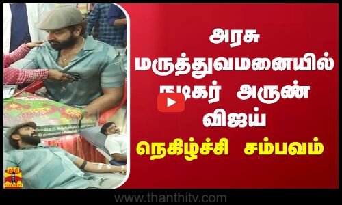 அரசு மருத்துவமனையில் நடிகர் அருண் விஜய்.. நெகிழ்ச்சி சம்பவம்