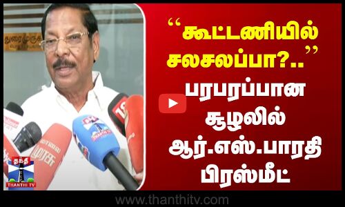 `கூட்டணியில் சலசலப்பா?.. | பரபரப்பான சூழலில் ஆர்.எஸ்.பாரதி பிரஸ்மீட்