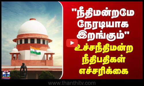 நீதிமன்றமே நேரடியாக தலையிட நேரிடும் - உச்சநீதிமன்ற நீதிபதிகள் எச்சரிக்கை