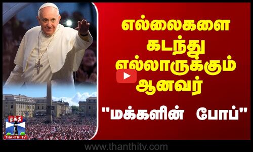 Pope Francis Funeral | எல்லைகளை கடந்து எல்லாருக்கும் ஆனவர் மக்களின் போப்