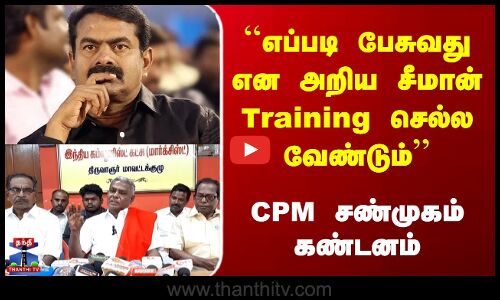 எப்படி பேசுவது என அறிய சீமான் Training செல்ல வேண்டும் | CPM சண்முகம் கண்டனம்