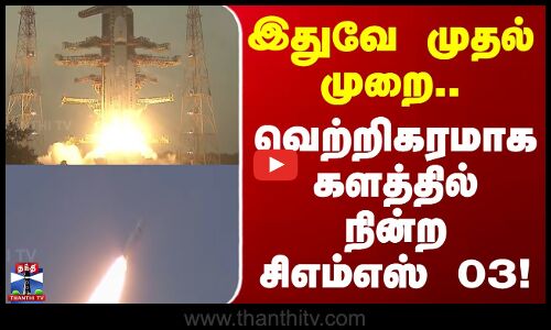 ISRO | CMS-03 | இதுவே முதல் முறை.. வெற்றிகரமாக களத்தில் நின்ற சிஎம்எஸ் 03