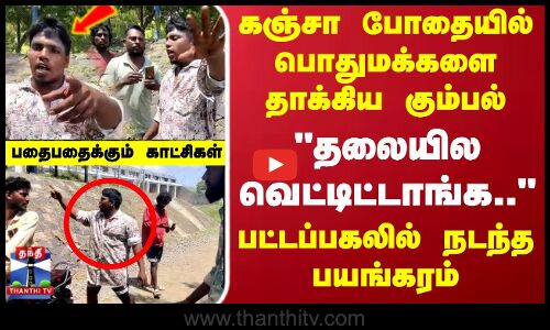 Viluppuram Kanja Attack |  கஞ்சா போதையில் பொதுமக்களை தாக்கிய கும்பல்.. பட்டப்பகலில் நடந்த பயங்கரம்