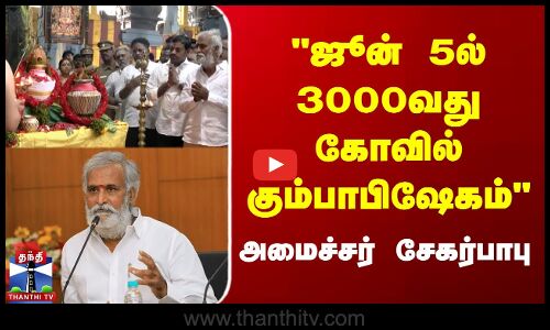 ஜூன் 5ல் 3000வது கோவில் கும்பாபிஷேகம் - அமைச்சர் சேகர்பாபு