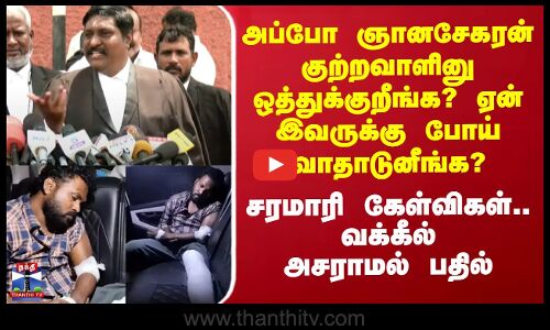அப்போ ஞானசேகரன் குற்றவாளினு ஒத்துக்குறீங்க? - வக்கீல் அசராமல் பதில்