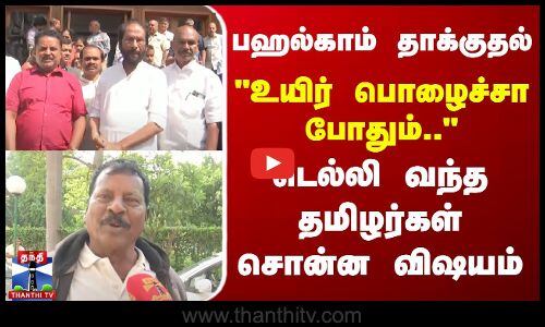 பஹல்காம் தாக்குதல்- உயிர் பொழைச்சா போதும்.. -டெல்லி வந்த‌ தமிழர்கள் சொன்ன விஷயம்