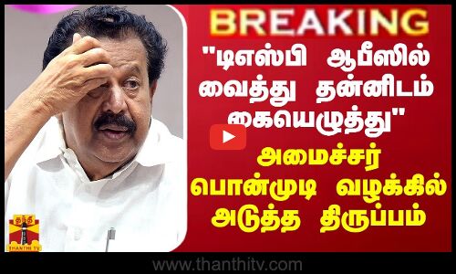 BREAKING || டிஎஸ்பி அலுவலகத்தில் வைத்து கையெழுத்து - அமைச்சர் பொன்முடி வழக்கில் அடுத்த திருப்பம்