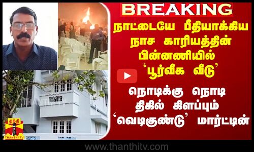 #Breaking|| நாட்டையே உலுக்கிய நாச காரியத்தின் பின்னணியில் வெடிகுண்டு மார்ட்டினின் பூர்வீக வீடு..