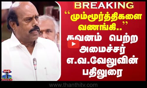 ``மும்மூர்த்திகளை வணங்கி..’’ - கவனம் பெற்ற அமைச்சர் எ.வ.வேலுவின் பதிலுரை