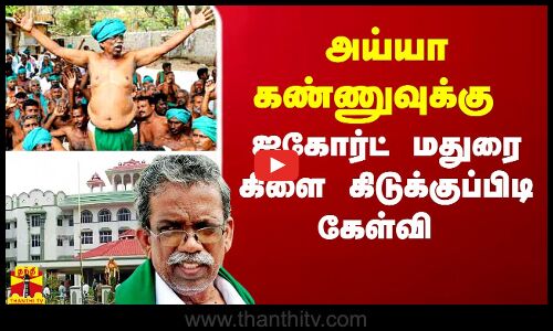 அய்யாகண்ணுவுக்கு ஐகோர்ட் மதுரை கிளை கிடுக்குப்பிடி கேள்வி