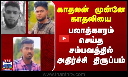 காதலன் முன்னே காதலியை பலாத்காரம் செய்த சம்பவத்தில் அதிர்ச்சி திருப்பம்