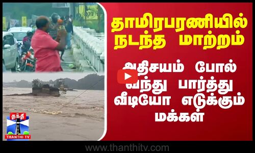 தாமிரபரணியில் நடந்த மாற்றம்.. அதிசயம் போல் வந்து பார்த்து வீடியோ எடுக்கும் மக்கள்