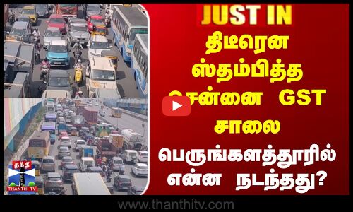 திடீரென ஸ்தம்பித்த சென்னை GST சாலை - பெருங்களத்தூரில் என்ன நடந்தது?