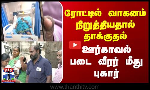 ரோட்டில் வாகனம் நிறுத்தியதால் தாக்குதல் |ஊர்காவல் படை வீரர் மீது புகார்