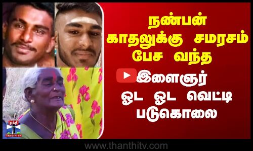 காதல் விவகாரத்தில் சமரசம் பேச வந்த இளைஞரை ஓட ஓட வெட்டி கொலை