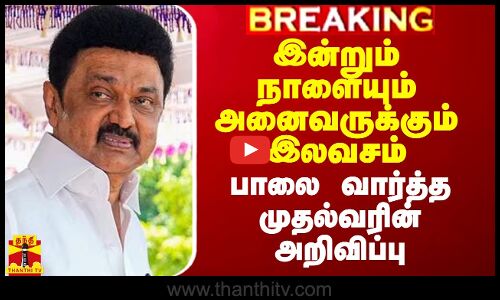 இன்றும் நாளையும் அனைவருக்கும் இலவசம்.. பாலை வார்த்த முதல்வரின் அறிவிப்பு