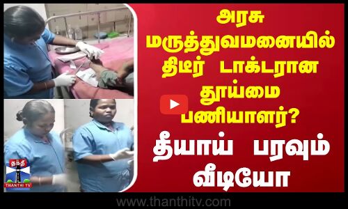 அரசு மருத்துவமனையில் திடீர் டாக்டரான தூய்மை பணியாளர்?-தீயாய் பரவும் வீடியோ