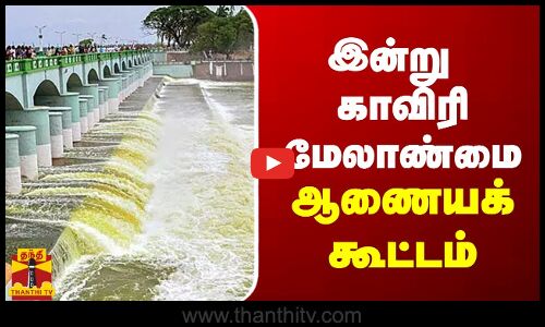 இன்று காவிரி மேலாண்மை ஆணையக்கூட்டம்