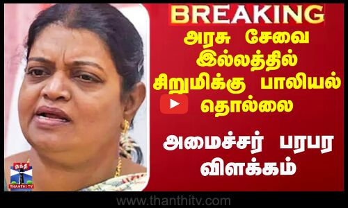 அரசு சேவை இல்லத்தில் சிறுமிக்கு பாலியல் தொல்லை - அமைச்சர் பரபர விளக்கம்