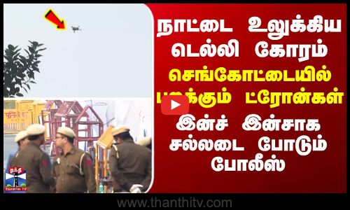 Delhi Car Blast | நாட்டை உலுக்கிய டெல்லி கோரம் - செங்கோட்டையில் பறக்கும் ட்ரோன்கள்...