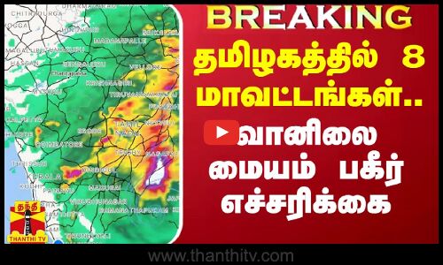 தமிழகத்தில் 8 மாவட்டங்களுக்கு வானிலை மையம் பகீர் எச்சரிக்கை
