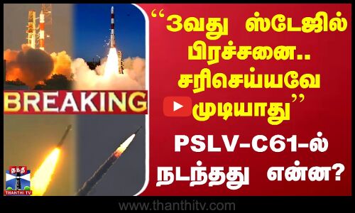``3வது ஸ்டேஜில் பிரச்சனை.. சரிசெய்யவே முடியாது - PSLV-C61-ல் நடந்தது என்ன?