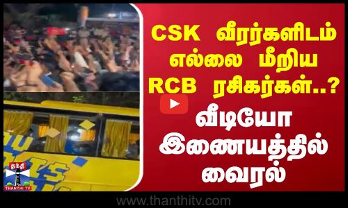 CSK வீரர்களிடம் எல்லை மீறிய RCB ரசிகர்கள்..? வீடியோ இணையத்தில் வைரல்