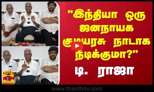 இந்தியா ஒரு ஜனநாயக குடியரசு நாடாக நீடிக்குமா? - டி. ராஜா