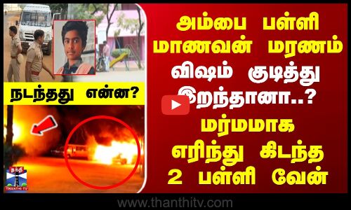 அம்பை பள்ளி மாணவன் மரணம்.. விஷம் குடித்து இறந்தானா..? மர்மமாக எரிந்து கிடந்த 2 பள்ளி வேன்