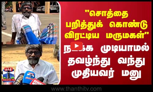 Old Man Issue|சொத்தை பறித்துக் கொண்டு விரட்டிய மருமகள் நடக்கமுடியாமல் தவழ்ந்து வந்து  முதியவர் மனு