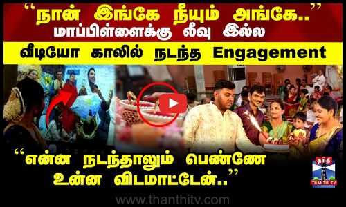 மாப்பிள்ளைக்கு லீவு இல்ல...வீடியோ காலில் நடந்த Engagement