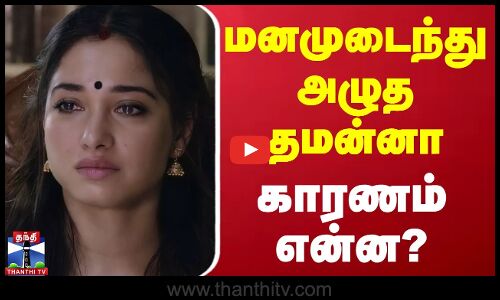 மனமுடைந்து அழுத தமன்னா - காரணம் என்ன? | Tamanna | Thanthi TV