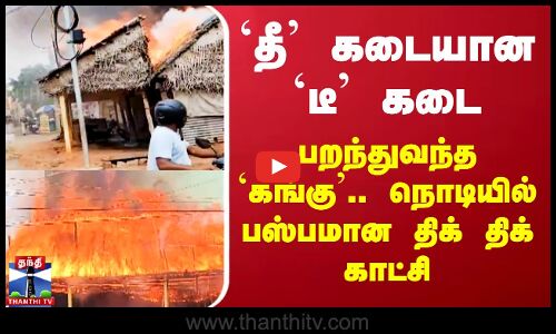 Virudhachalam Fire | `தீ’ கடையான `டீ’ கடை - பறந்துவந்த `கங்கு’.. நொடியில் பஸ்பமான திக் திக் காட்சி
