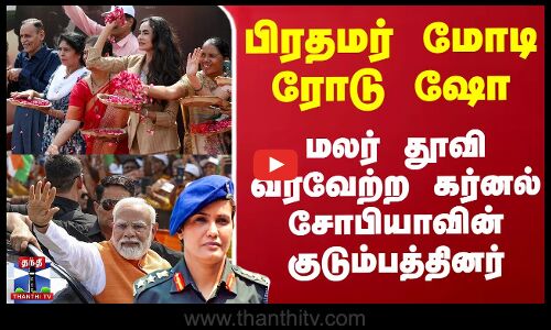 பிரதமர் மோடி ரோடு ஷோ - மலர் தூவி வரவேற்ற கர்னல் சோபியாவின் குடும்பத்தினர்