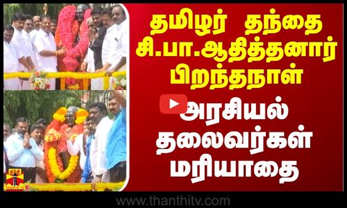 தமிழர் தந்தை சி.பா.ஆதித்தனார் பிறந்தநாள் - அரசியல் தலைவர்கள் மரியாதை