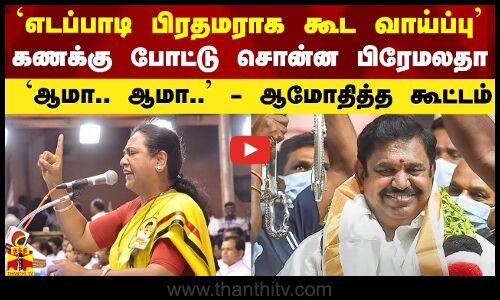 `எடப்பாடி பிரதமராக கூட வாய்ப்பு` - கணக்கு போட்டு சொன்ன பிரேமலதா.. ஆமோதித்த கூட்டம்